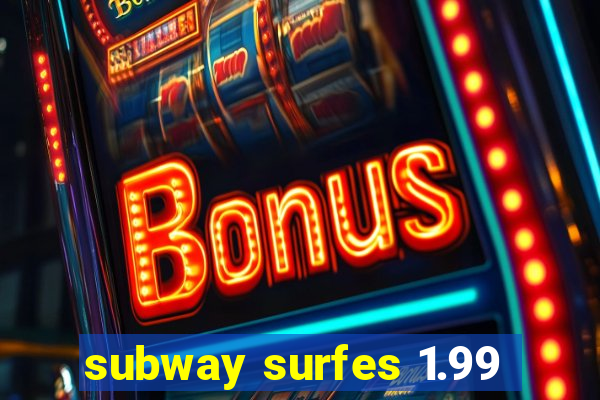 subway surfes 1.99